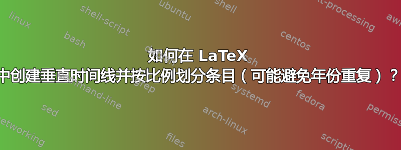 如何在 LaTeX 中创建垂直时间线并按比例划分条目（可能避免年份重复）？