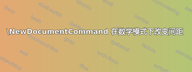 \NewDocumentCommand 在数学模式下改变间距