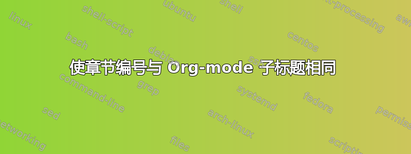 使章节编号与 Org-mode 子标题相同