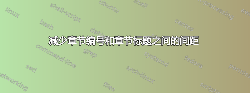 减少章节编号和章节标题之间的间距