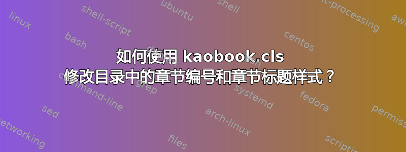 如何使用 kaobook.cls 修改目录中的章节编号和章节标题样式？