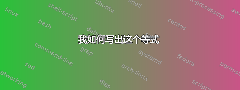 我如何写出这个等式