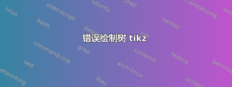 错误绘制树 tikz