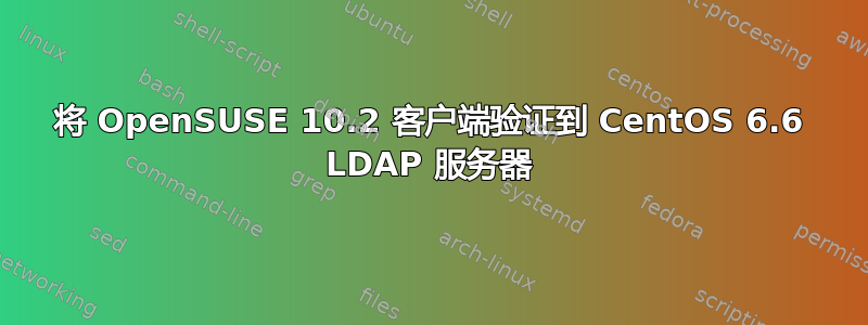 将 OpenSUSE 10.2 客户端验证到 CentOS 6.6 LDAP 服务器