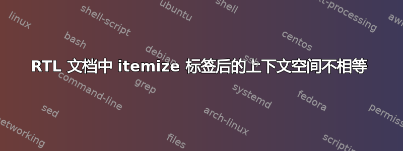 RTL 文档中 itemize 标签后的上下文空间不相等