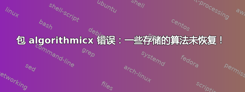 包 algorithmicx 错误：一些存储的算法未恢复！