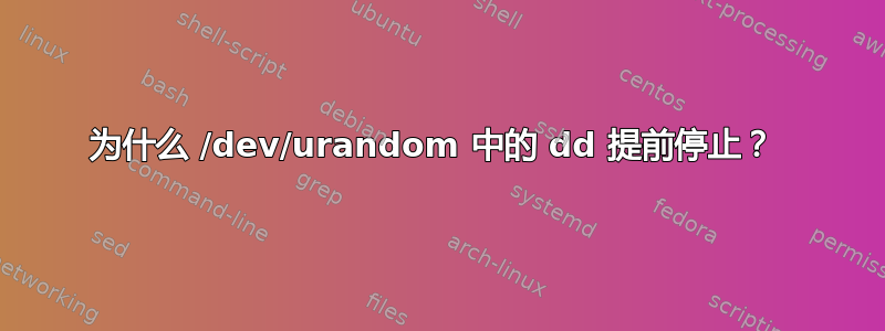 为什么 /dev/urandom 中的 dd 提前停止？ 