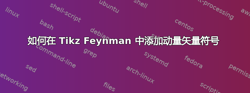 如何在 Tikz Feynman 中添加动量矢量符号