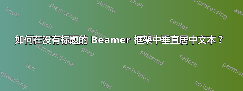 如何在没有标题的 Beamer 框架中垂直居中文本？