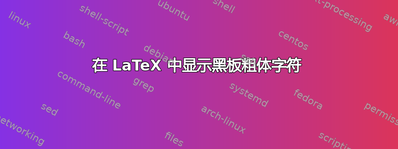 在 LaTeX 中显示黑板粗体字符