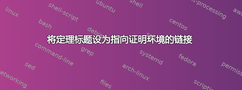 将定理标题设为指向证明环境的链接