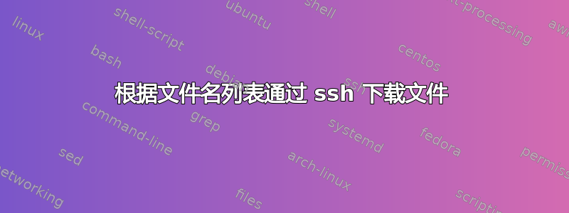 根据文件名列表通过 ssh 下载文件