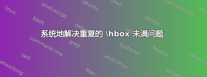 系统地解决重复的 \hbox 未满问题