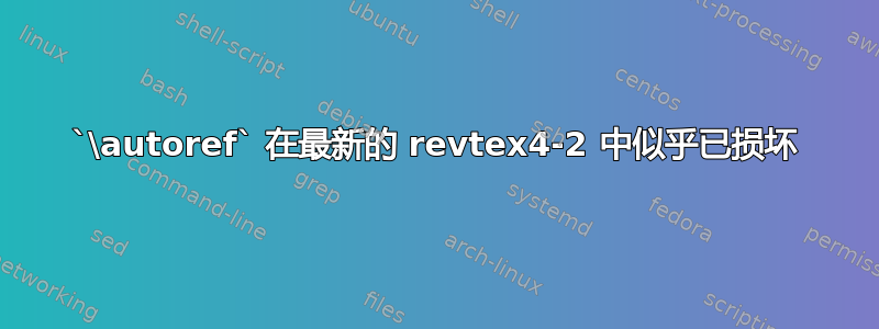 `\autoref` 在最新的 revtex4-2 中似乎已损坏