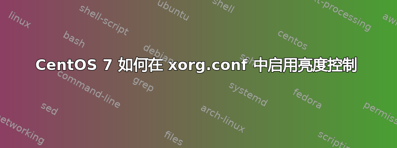 CentOS 7 如何在 xorg.conf 中启用亮度控制