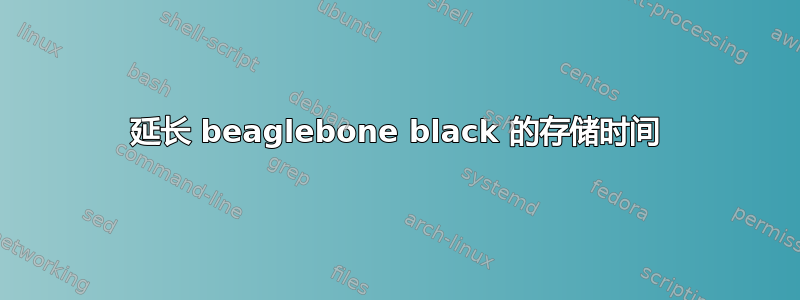 延长 beaglebone black 的存储时间