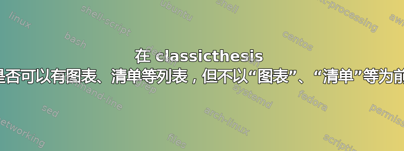 在 classicthesis 中，是否可以有图表、清单等列表，但不以“图表”、“清单”等为前导？