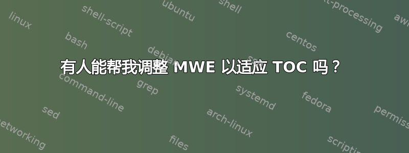 有人能帮我调整 MWE 以适应 TOC 吗？