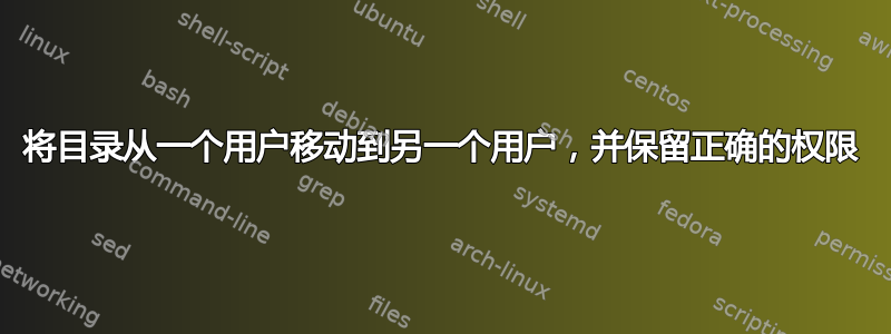 将目录从一个用户移动到另一个用户，并保留正确的权限