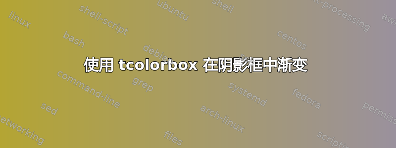 使用 tcolorbox 在阴影框中渐变