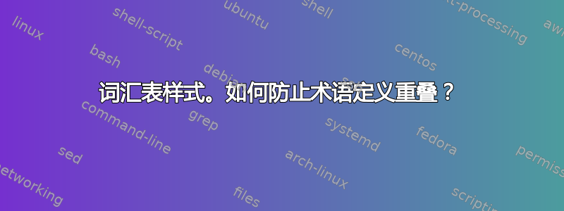 词汇表样式。如何防止术语定义重叠？