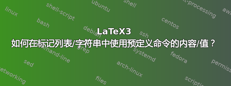 LaTeX3 如何在标记列表/字符串中使用预定义命令的内容/值？