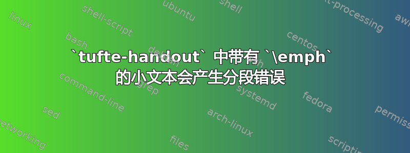 `tufte-handout` 中带有 `\emph` 的小文本会产生分段错误 