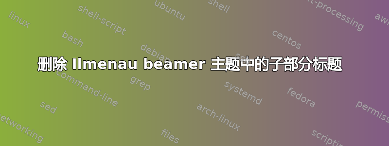 删除 Ilmenau beamer 主题中的子部分标题 