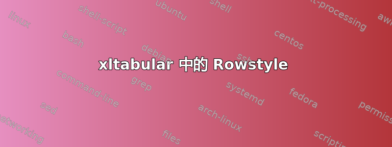 xltabular 中的 Rowstyle