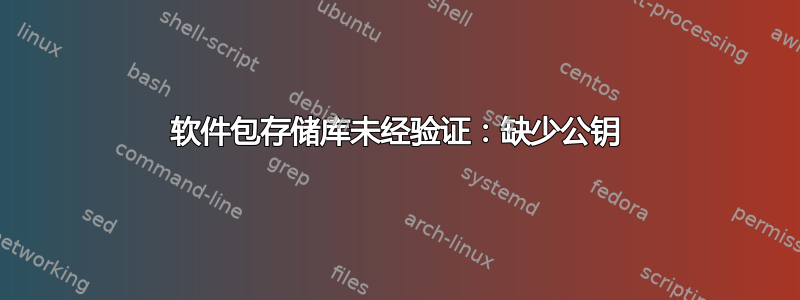 软件包存储库未经验证：缺少公钥