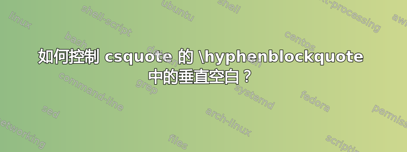 如何控制 csquote 的 \hyphenblockquote 中的垂直空白？