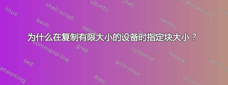 为什么在复制有限大小的设备时指定块大小？