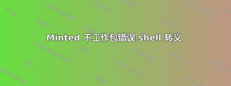 Minted 不工作包错误 shell 转义