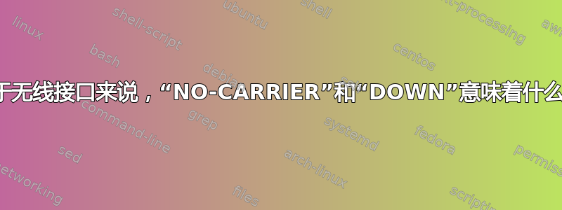 对于无线接口来说，“NO-CARRIER”和“DOWN”意味着什么？