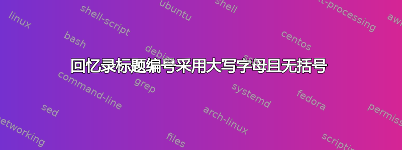 回忆录标题编号采用大写字母且无括号