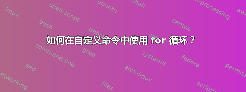 如何在自定义命令中使用 for 循环？