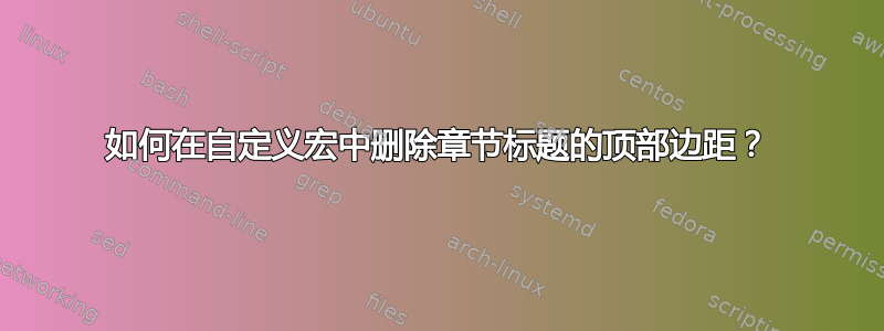 如何在自定义宏中删除章节标题的顶部边距？