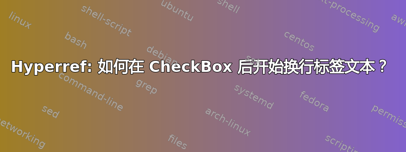 Hyperref: 如何在 CheckBox 后开始换行标签文本？