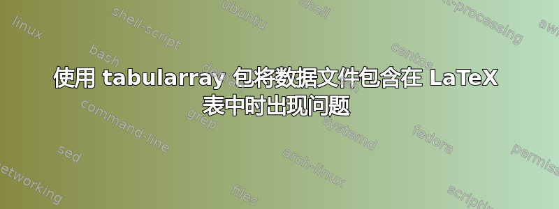 使用 tabularray 包将数据文件包含在 LaTeX 表中时出现问题