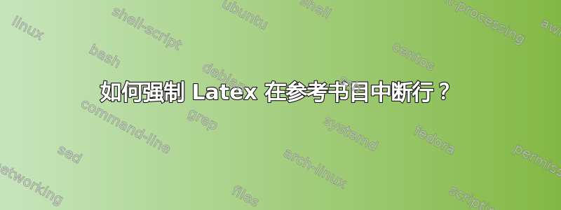 如何强制 Latex 在参考书目中断行？