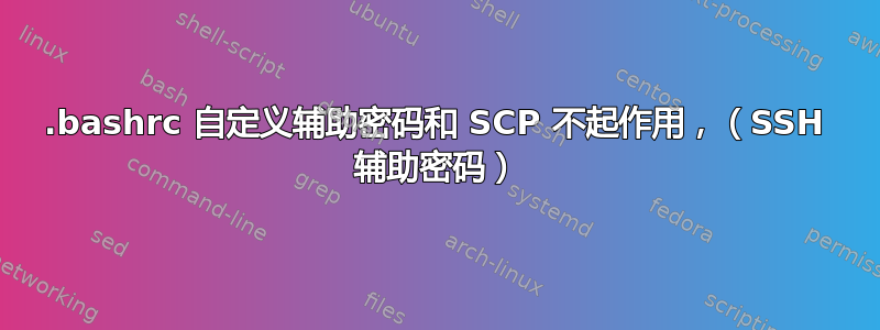 .bashrc 自定义辅助密码和 SCP 不起作用，（SSH 辅助密码）