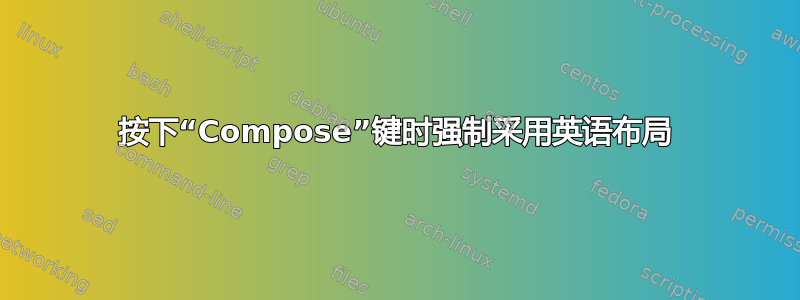 按下“Compose”键时强制采用英语布局