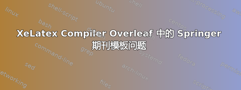 XeLatex Compiler Overleaf 中的 Springer 期刊模板问题