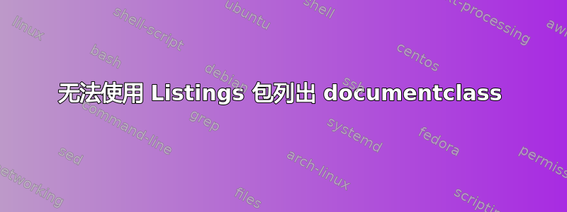 无法使用 Listings 包列出 documentclass