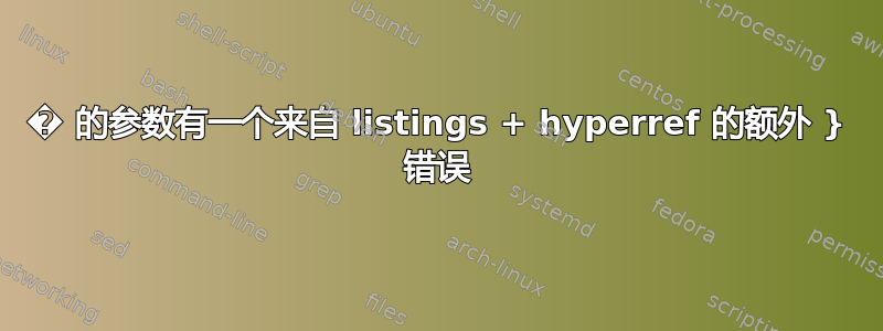 � 的参数有一个来自 listings + hyperref 的额外 } 错误