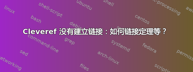 Cleveref 没有建立链接：如何链接定理等？