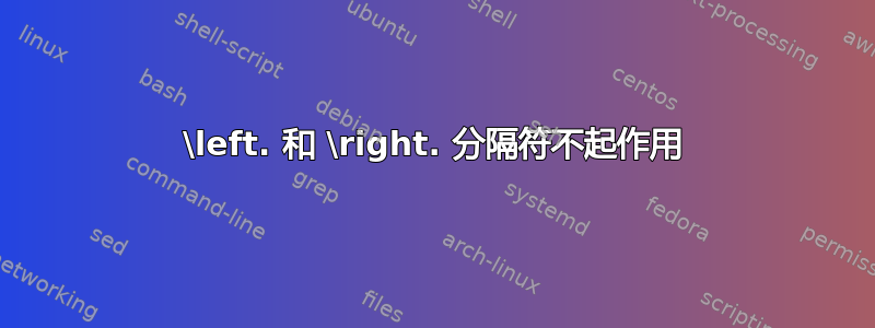 \left. 和 \right. 分隔符不起作用