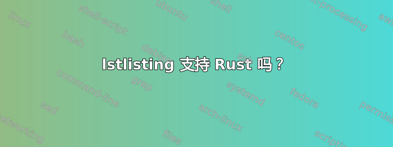 lstlisting 支持 Rust 吗？