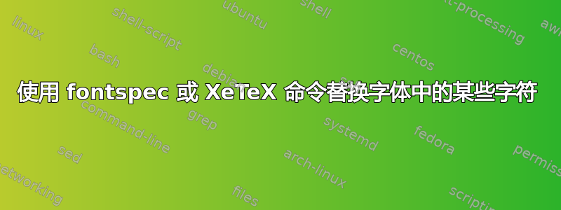 使用 fontspec 或 XeTeX 命令替换字体中的某些字符