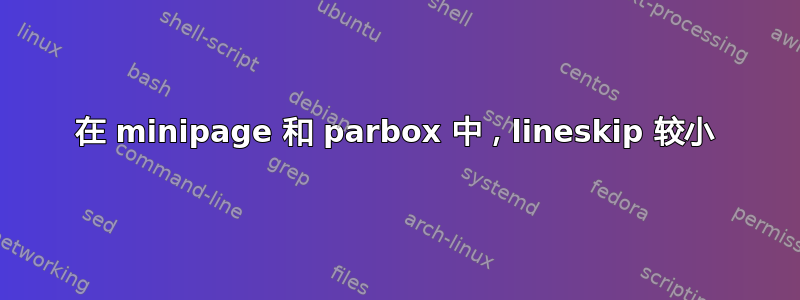 在 minipage 和 parbox 中，lineskip 较小